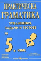 Практическа граматика: Упражнения, задачи и тестове по български език за 5. клас на СОУ