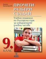 Прочети, разбери, създай: Учебно помагало по български език за 9. клас за избираемите учебни часове