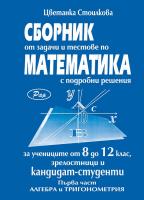 Сборник от задачи и тестове по математика с подробни решения - част 1: Алгебра и тригонометрия